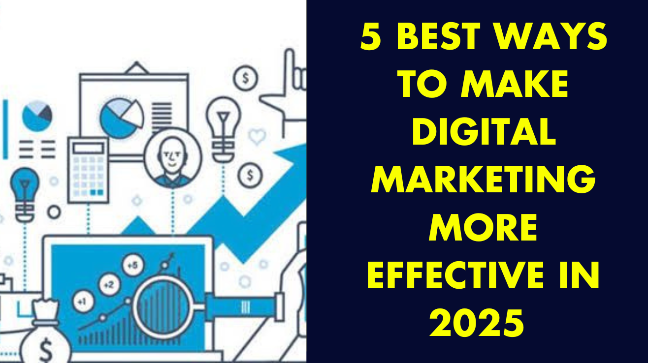 5 best ways to make digital marketing more effective in 2025