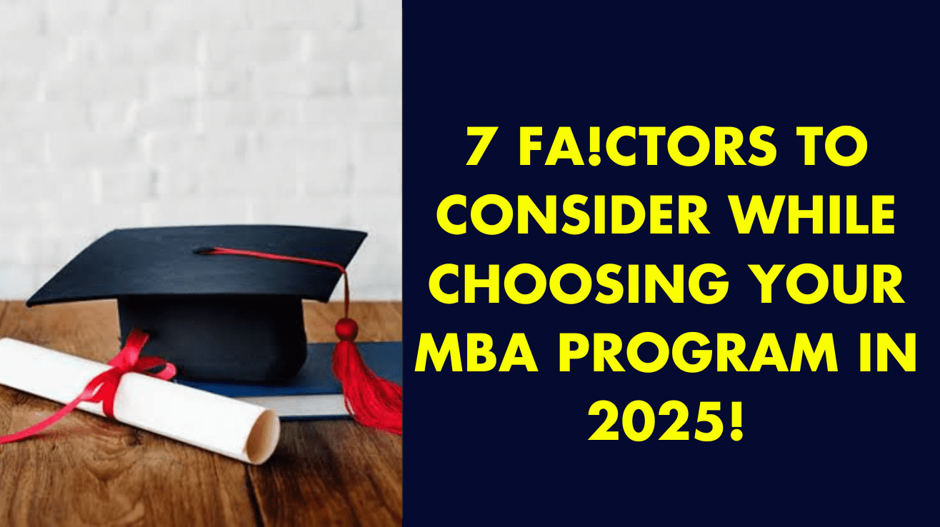 7 factors to consider while choosing your MBA program in 2025!