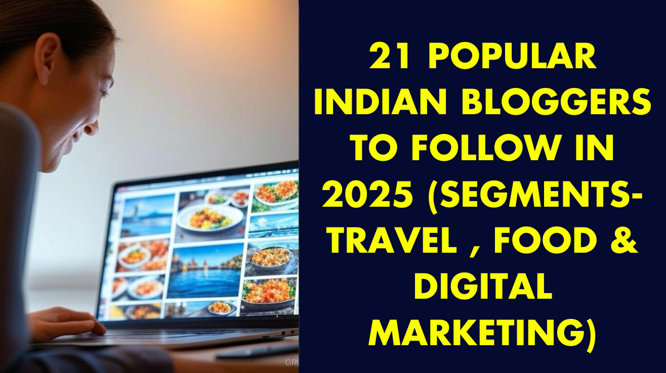 21 Popular Indian Bloggers to Follow in 2025 ( segments-travel , food & Digital Marketing)