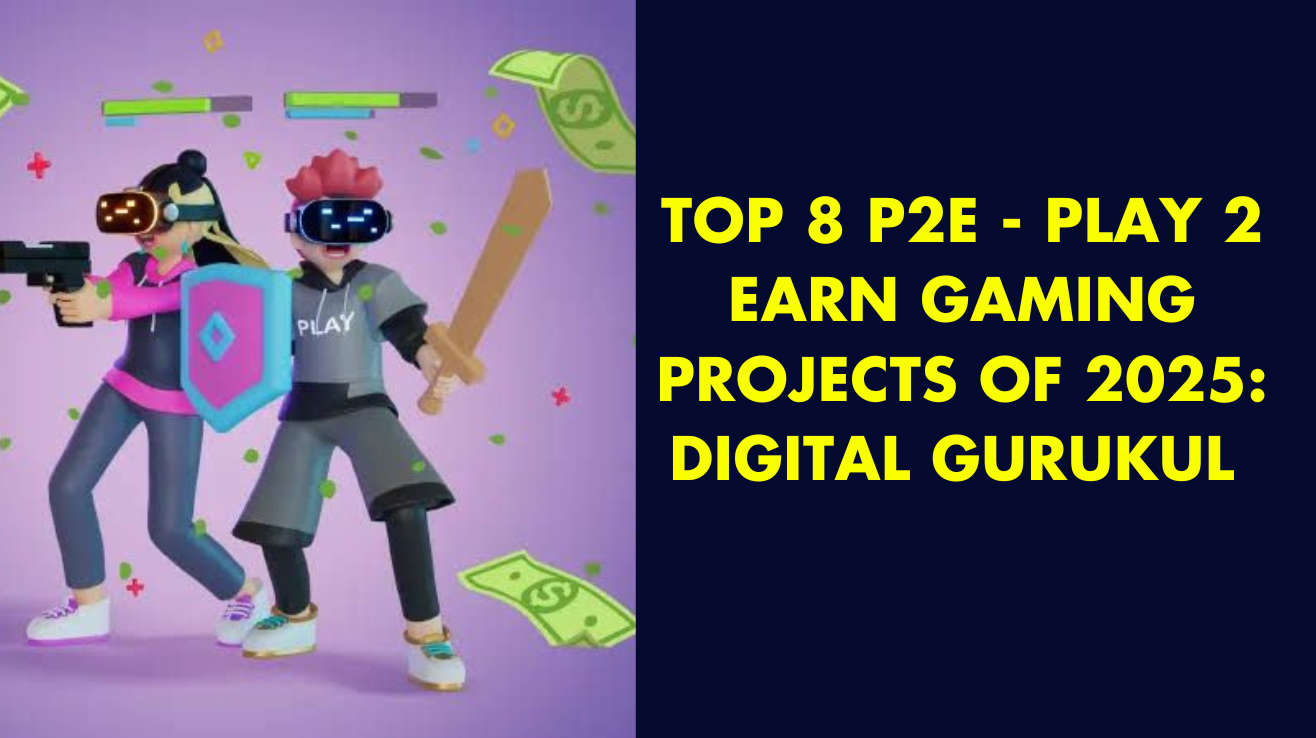 Top 8 P2E - Play 2 Earn gaming projects of of 2025 : Digital Gurukul