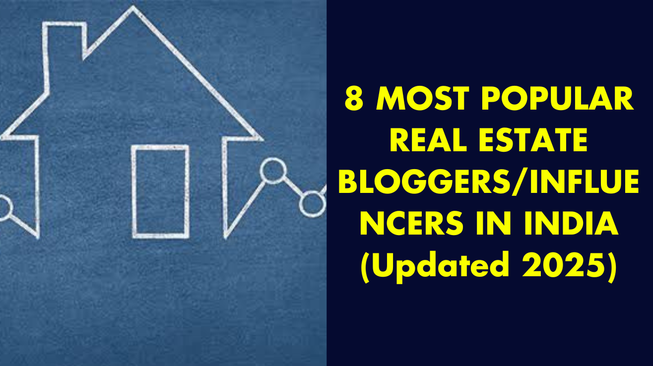 8 Most Popular Real Estate bloggers/influencers in India (Updated 2025)